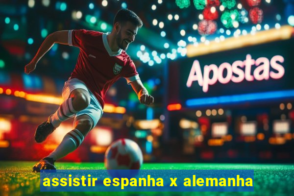 assistir espanha x alemanha